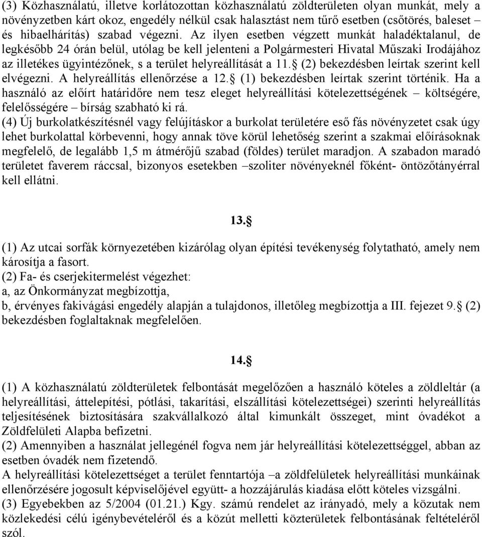 Az ilyen esetben végzett munkát haladéktalanul, de legkésőbb 24 órán belül, utólag be kell jelenteni a Polgármesteri Hivatal Műszaki Irodájához az illetékes ügyintézőnek, s a terület helyreállítását