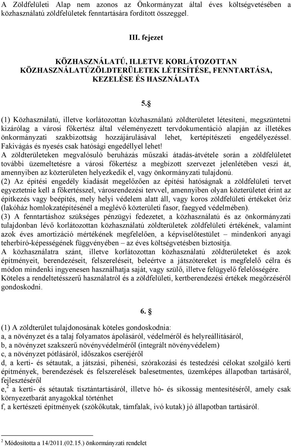 (1) Közhasználatú, illetve korlátozottan közhasználatú zöldterületet létesíteni, megszüntetni kizárólag a városi főkertész által véleményezett tervdokumentáció alapján az illetékes önkormányzati