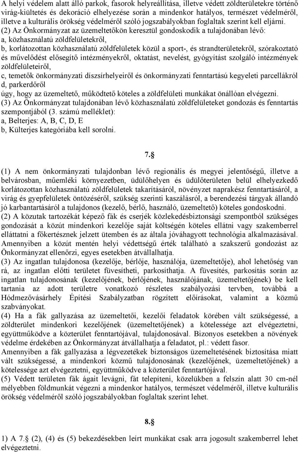 (2) Az Önkormányzat az üzemeltetőkön keresztül gondoskodik a tulajdonában lévő: a, közhasználatú zöldfelületekről, b, korlátozottan közhasználatú zöldfelületek közül a sport-, és strandterületekről,