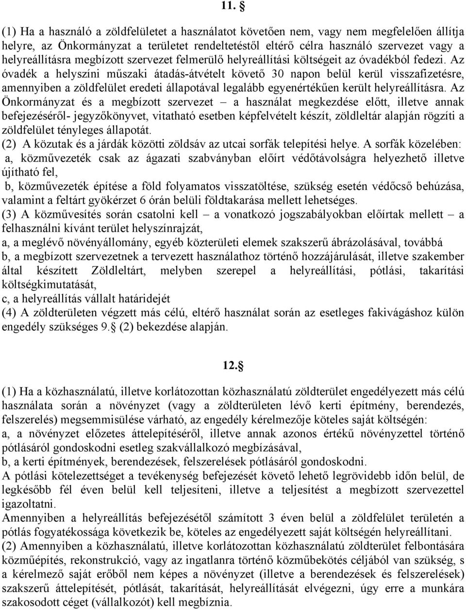 Az óvadék a helyszíni műszaki átadás-átvételt követő 30 napon belül kerül visszafizetésre, amennyiben a zöldfelület eredeti állapotával legalább egyenértékűen került helyreállításra.