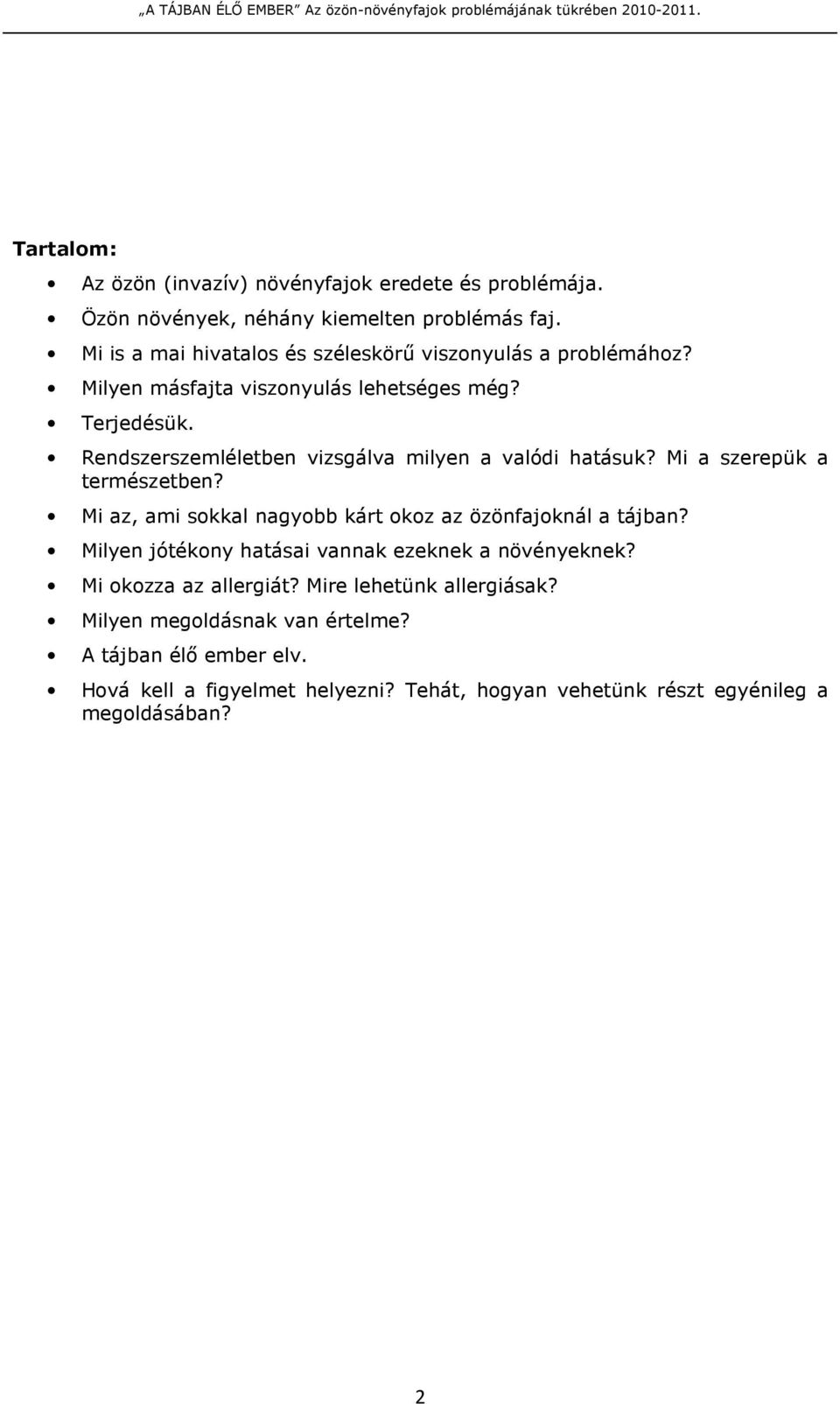 Rendszerszemléletben vizsgálva milyen a valódi hatásuk? Mi a szerepük a természetben? Mi az, ami sokkal nagyobb kárt okoz az özönfajoknál a tájban?