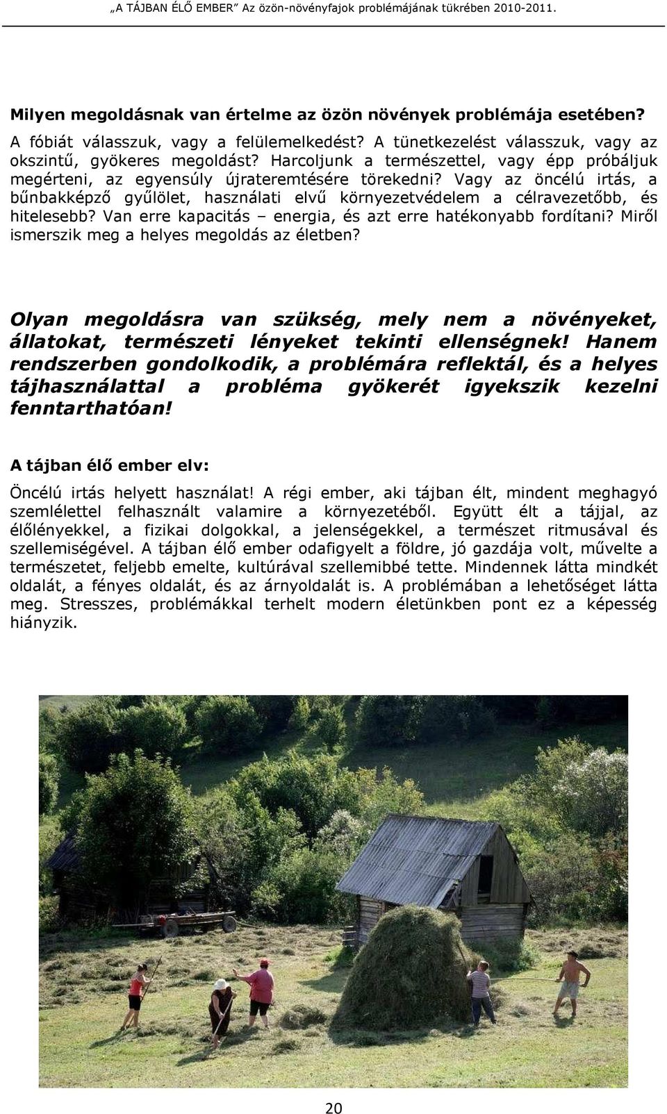 Vagy az öncélú irtás, a bőnbakképzı győlölet, használati elvő környezetvédelem a célravezetıbb, és hitelesebb? Van erre kapacitás energia, és azt erre hatékonyabb fordítani?