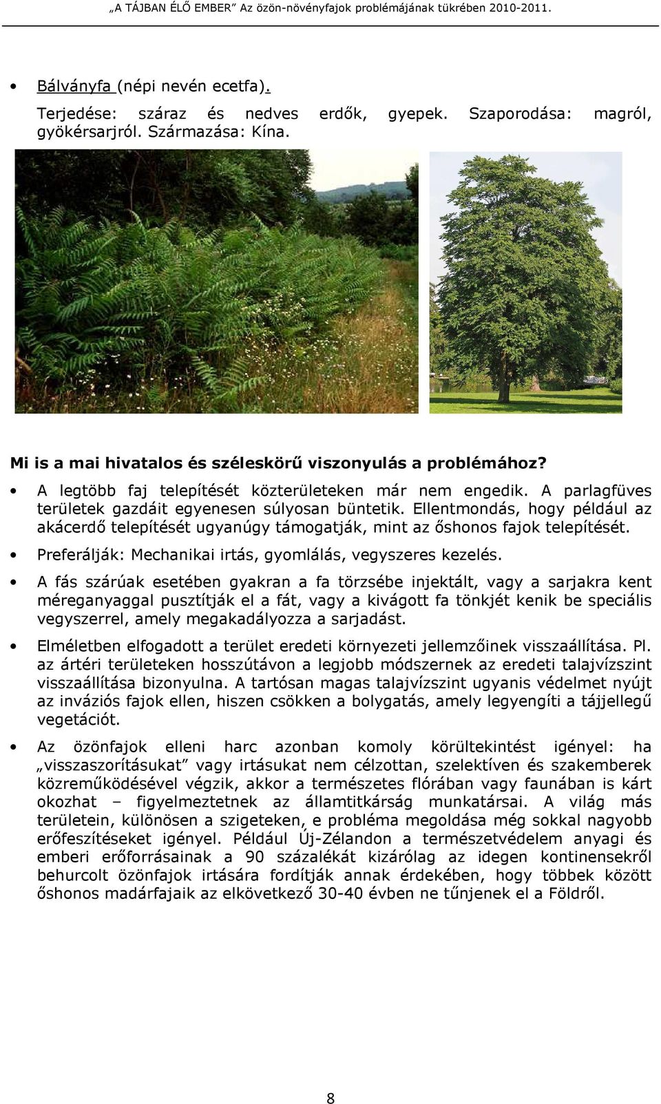 Ellentmondás, hogy például az akácerdı telepítését ugyanúgy támogatják, mint az ıshonos fajok telepítését. Preferálják: Mechanikai irtás, gyomlálás, vegyszeres kezelés.