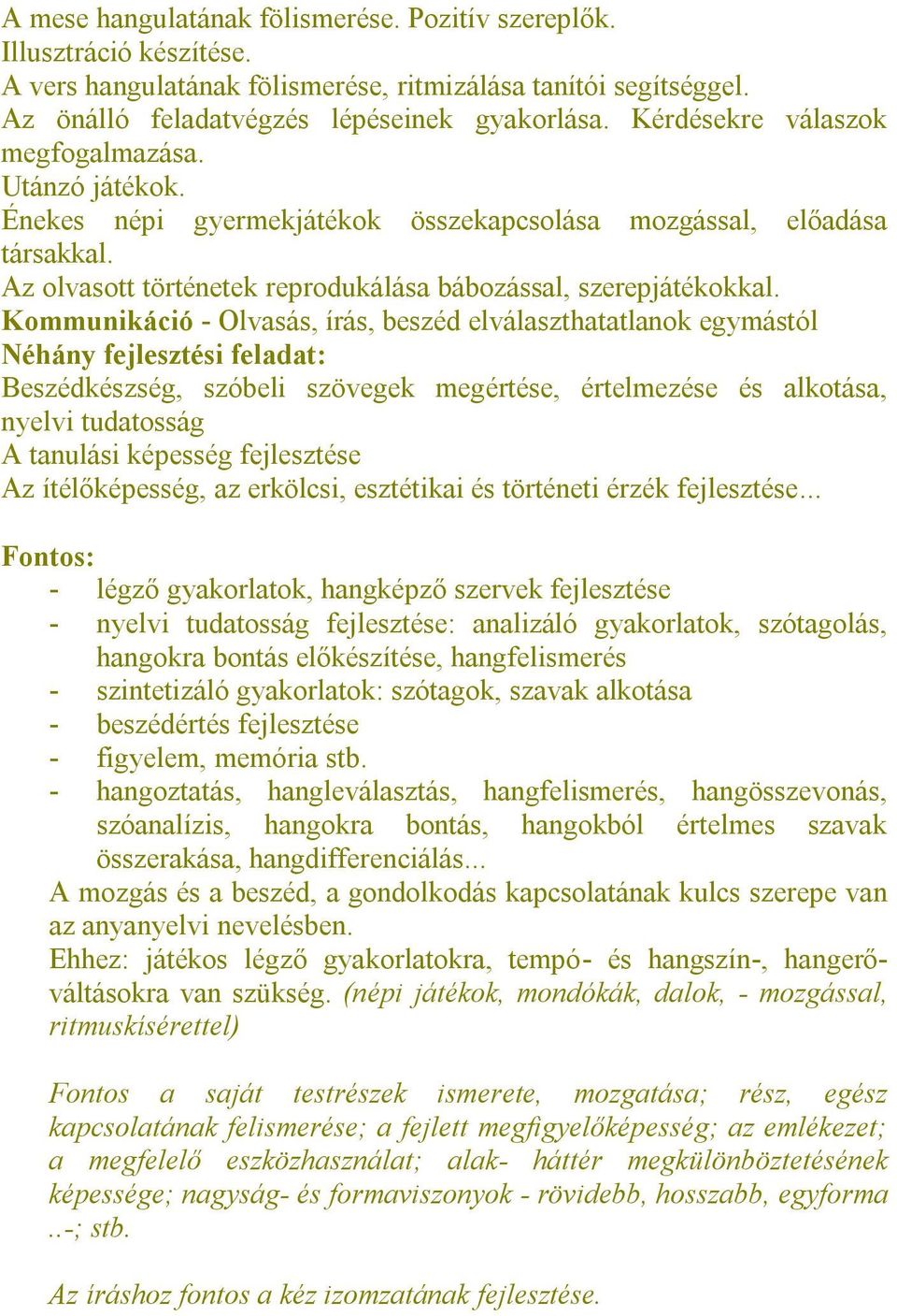 Kommunikáció - Olvasás, írás, beszéd elválaszthatatlanok egymástól Néhány fejlesztési feladat: Beszédkészség, szóbeli szövegek megértése, értelmezése és alkotása, nyelvi tudatosság A tanulási