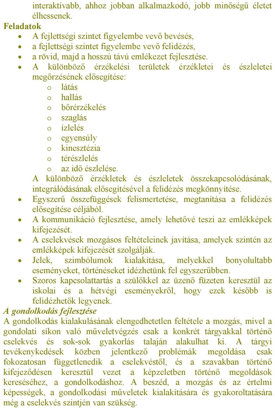 A különböző érzékelési területek érzékletei és észleletei megőrzésének elősegítése: o látás o hallás o bőrérzékelés o szaglás o ízlelés o egyensúly o kinesztézia o térészlelés o az idő észlelése.