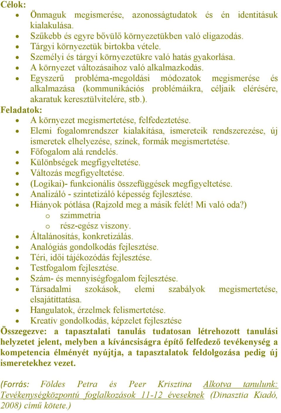 Egyszerű probléma-megoldási módozatok megismerése és alkalmazása (kommunikációs problémáikra, céljaik elérésére, akaratuk keresztülvitelére, stb.).