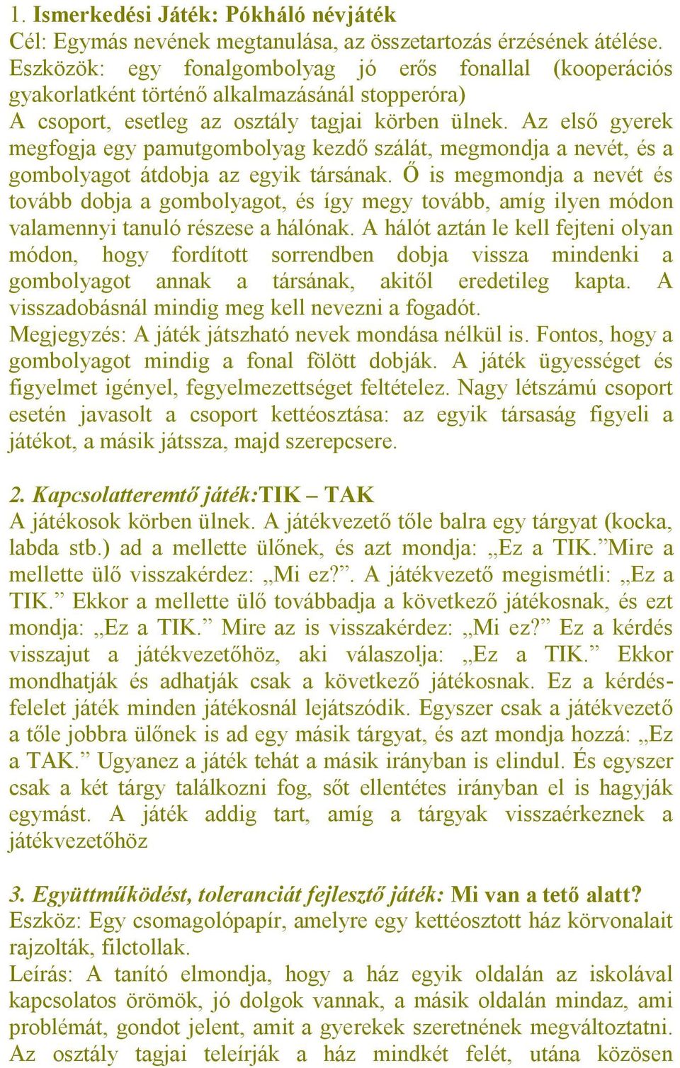 Az első gyerek megfogja egy pamutgombolyag kezdő szálát, megmondja a nevét, és a gombolyagot átdobja az egyik társának.