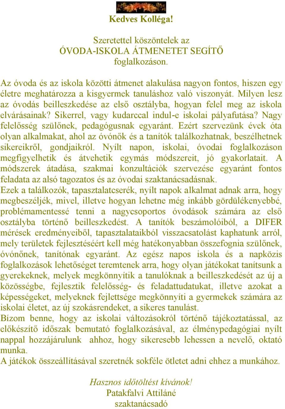 Milyen lesz az óvodás beilleszkedése az első osztályba, hogyan felel meg az iskola elvárásainak? Sikerrel, vagy kudarccal indul-e iskolai pályafutása? Nagy felelősség szülőnek, pedagógusnak egyaránt.