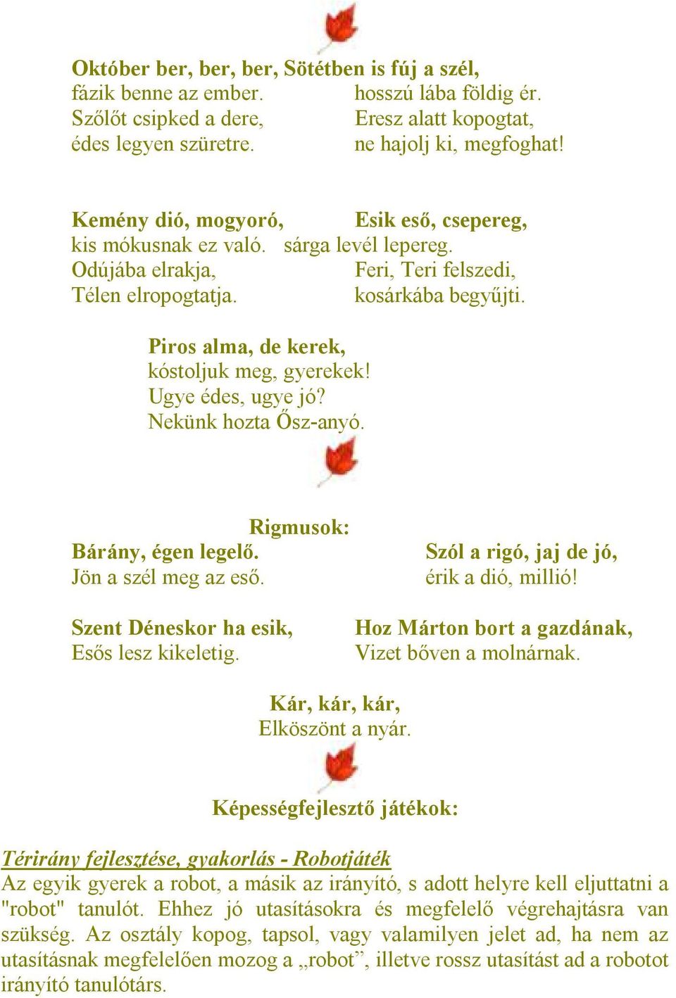 Piros alma, de kerek, kóstoljuk meg, gyerekek! Ugye édes, ugye jó? Nekünk hozta Ősz-anyó. Rigmusok: Bárány, égen legelő. Jön a szél meg az eső. Szent Déneskor ha esik, Esős lesz kikeletig.