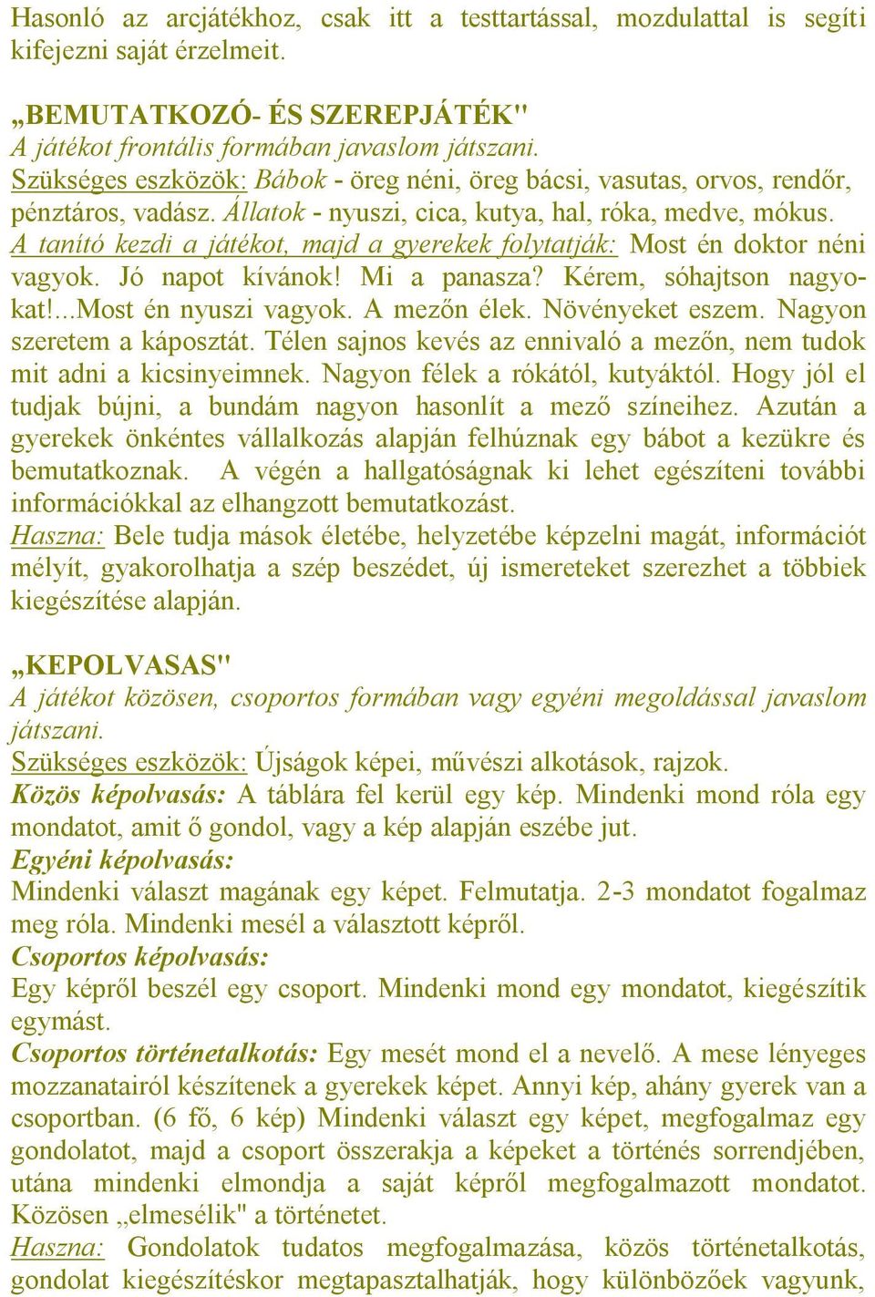 A tanító kezdi a játékot, majd a gyerekek folytatják: Most én doktor néni vagyok. Jó napot kívánok! Mi a panasza? Kérem, sóhajtson nagyokat!...most én nyuszi vagyok. A mezőn élek. Növényeket eszem.