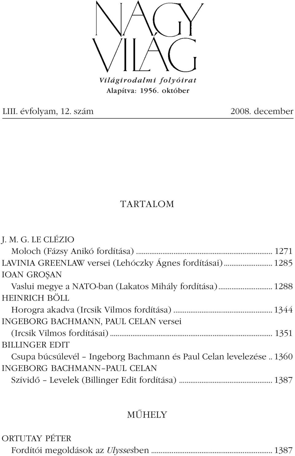 .. 1288 HEINRICH BÖLL Horogra akadva (Ircsik Vilmos fordítása)... 1344 INGEBORG BACHMANN, PAUL CELAN versei (Ircsik Vilmos fordításai).