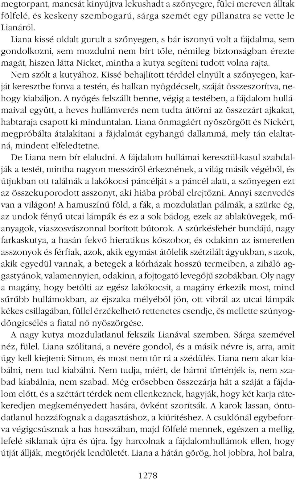 tudott volna rajta. Nem szólt a kutyához. Kissé behajlított térddel elnyúlt a szőnyegen, karját keresztbe fonva a testén, és halkan nyögdécselt, száját összeszorítva, nehogy kiabáljon.