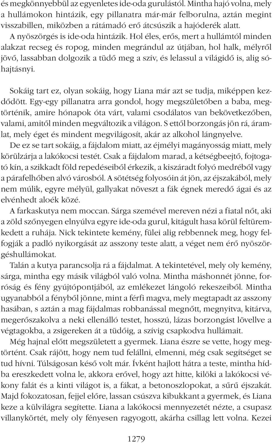 Hol éles, erős, mert a hullámtól minden alakzat recseg és ropog, minden megrándul az útjában, hol halk, mélyről jövő, lassabban dolgozik a tüdő meg a szív, és lelassul a világidő is, alig sóhajtásnyi.