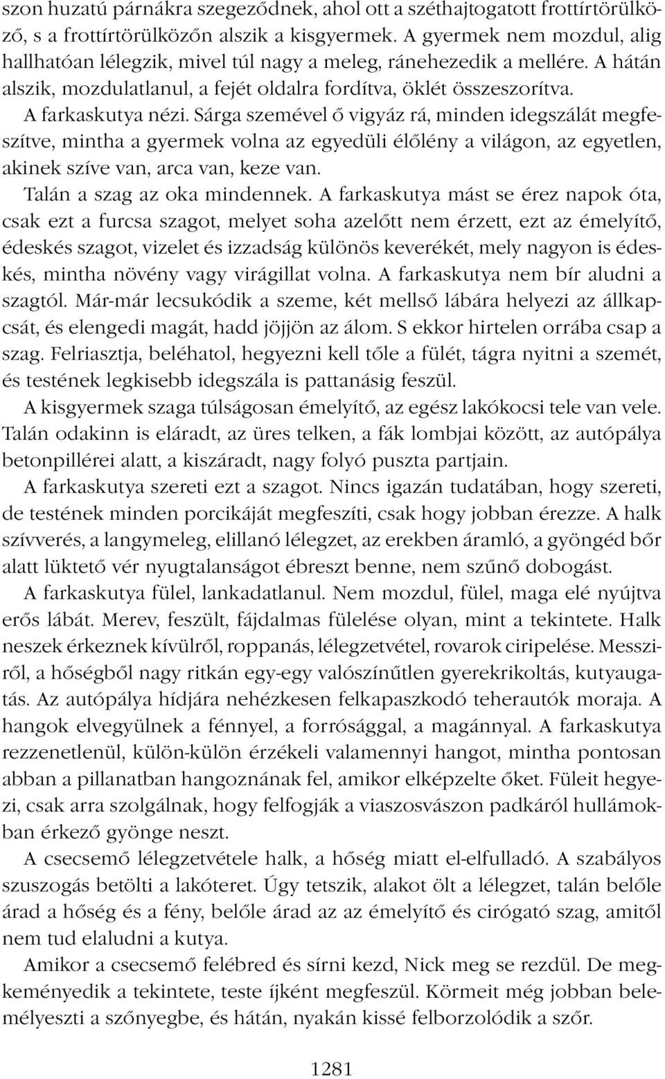 Sárga szemével ő vigyáz rá, minden idegszálát megfeszítve, mintha a gyermek volna az egyedüli élőlény a világon, az egyetlen, akinek szíve van, arca van, keze van. Talán a szag az oka mindennek.