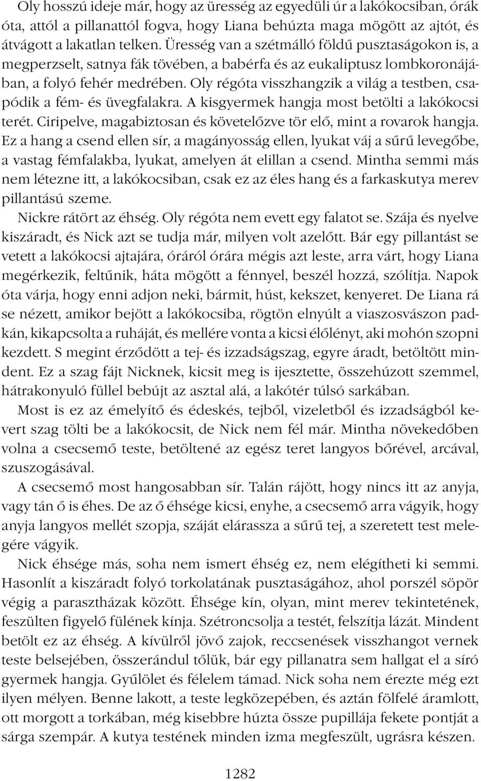 Oly régóta visszhangzik a világ a testben, csapódik a fém- és üvegfalakra. A kisgyermek hangja most betölti a lakókocsi terét. Ciripelve, magabiztosan és követelőzve tör elő, mint a rovarok hangja.