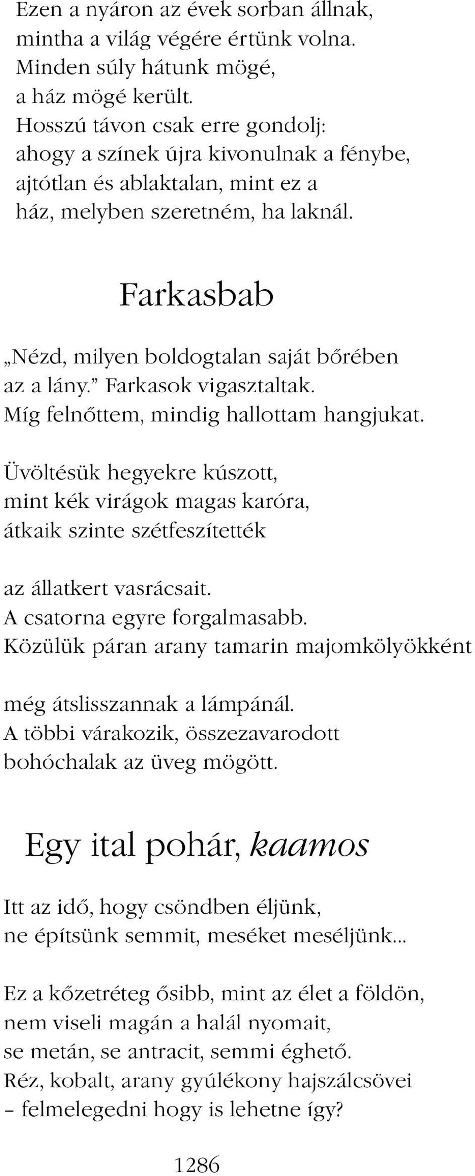 Farkasbab Nézd, milyen boldogtalan saját bőrében az a lány. Farkasok vigasztaltak. Míg felnőttem, mindig hallottam hangjukat.