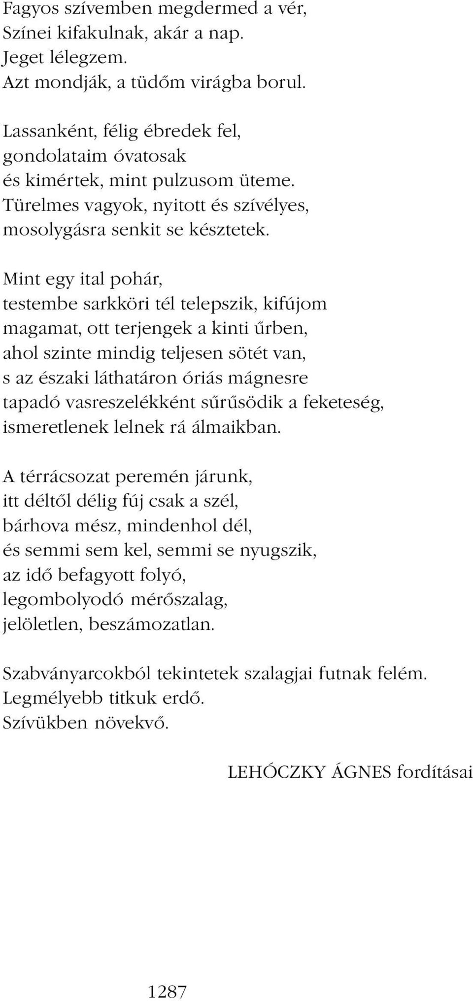 Mint egy ital pohár, testembe sarkköri tél telepszik, kifújom magamat, ott terjengek a kinti űrben, ahol szinte mindig teljesen sötét van, s az északi láthatáron óriás mágnesre tapadó vasreszelékként