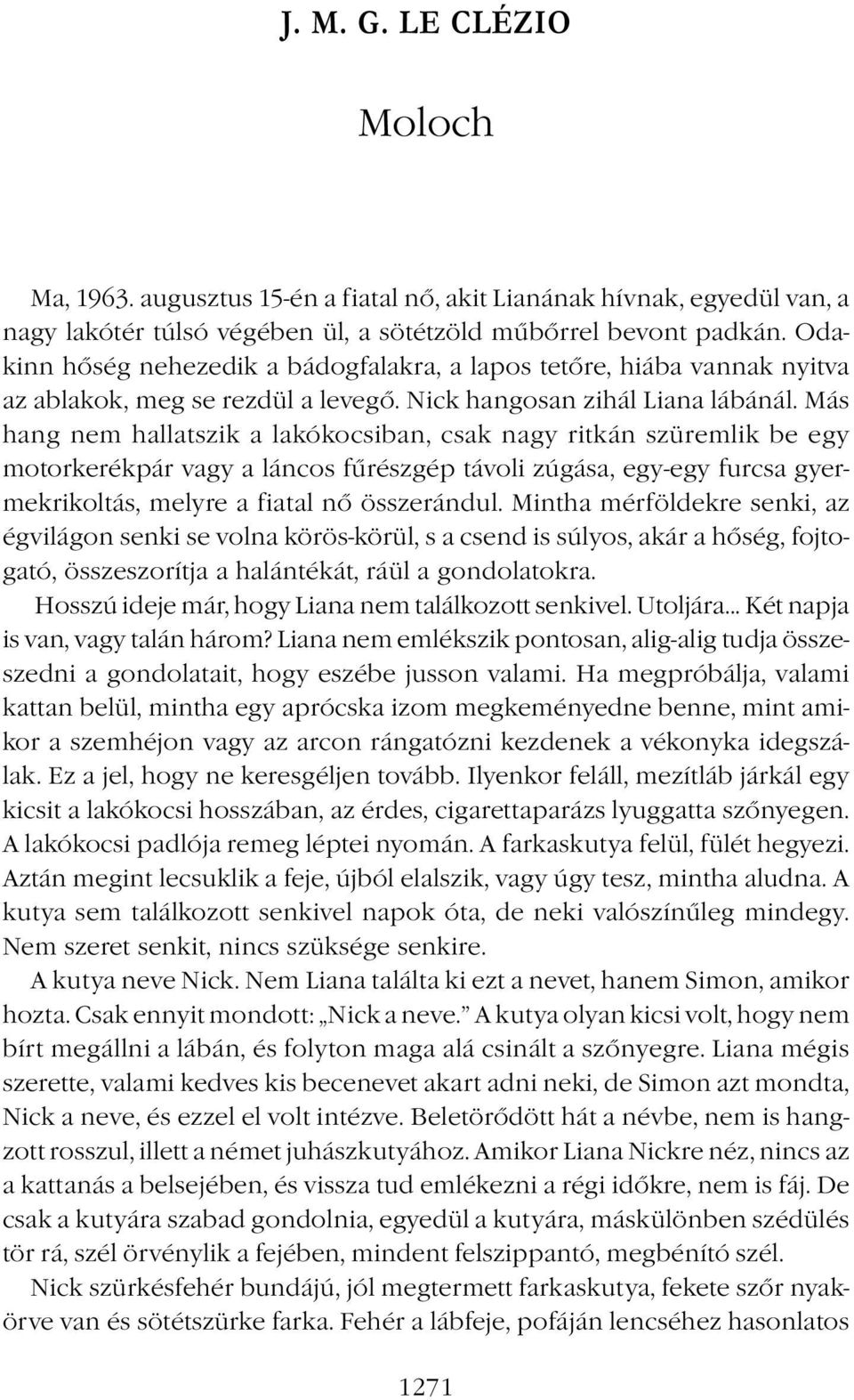 Más hang nem hallatszik a lakókocsiban, csak nagy ritkán szüremlik be egy motorkerékpár vagy a láncos fűrészgép távoli zúgása, egy-egy furcsa gyermekrikoltás, melyre a fiatal nő összerándul.