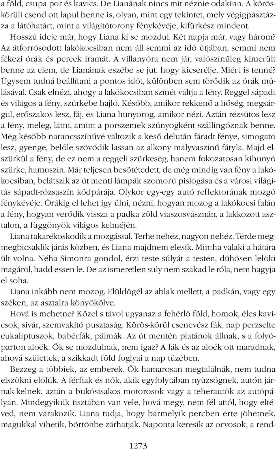 Két napja már, vagy három? Az átforrósodott lakókocsiban nem áll semmi az idő útjában, semmi nem fékezi órák és percek iramát.