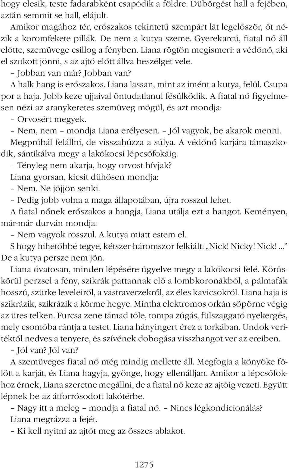 Liana rögtön megismeri: a védőnő, aki el szokott jönni, s az ajtó előtt állva beszélget vele. Jobban van már? Jobban van? A halk hang is erőszakos. Liana lassan, mint az imént a kutya, felül.