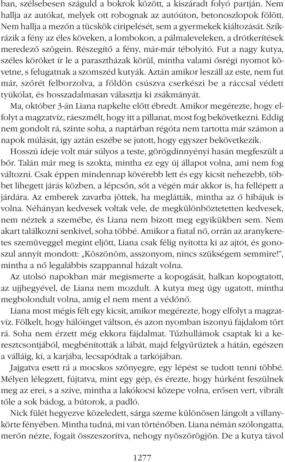 Részegítő a fény, már-már tébolyító. Fut a nagy kutya, széles köröket ír le a parasztházak körül, mintha valami ősrégi nyomot követne, s felugatnak a szomszéd kutyák.