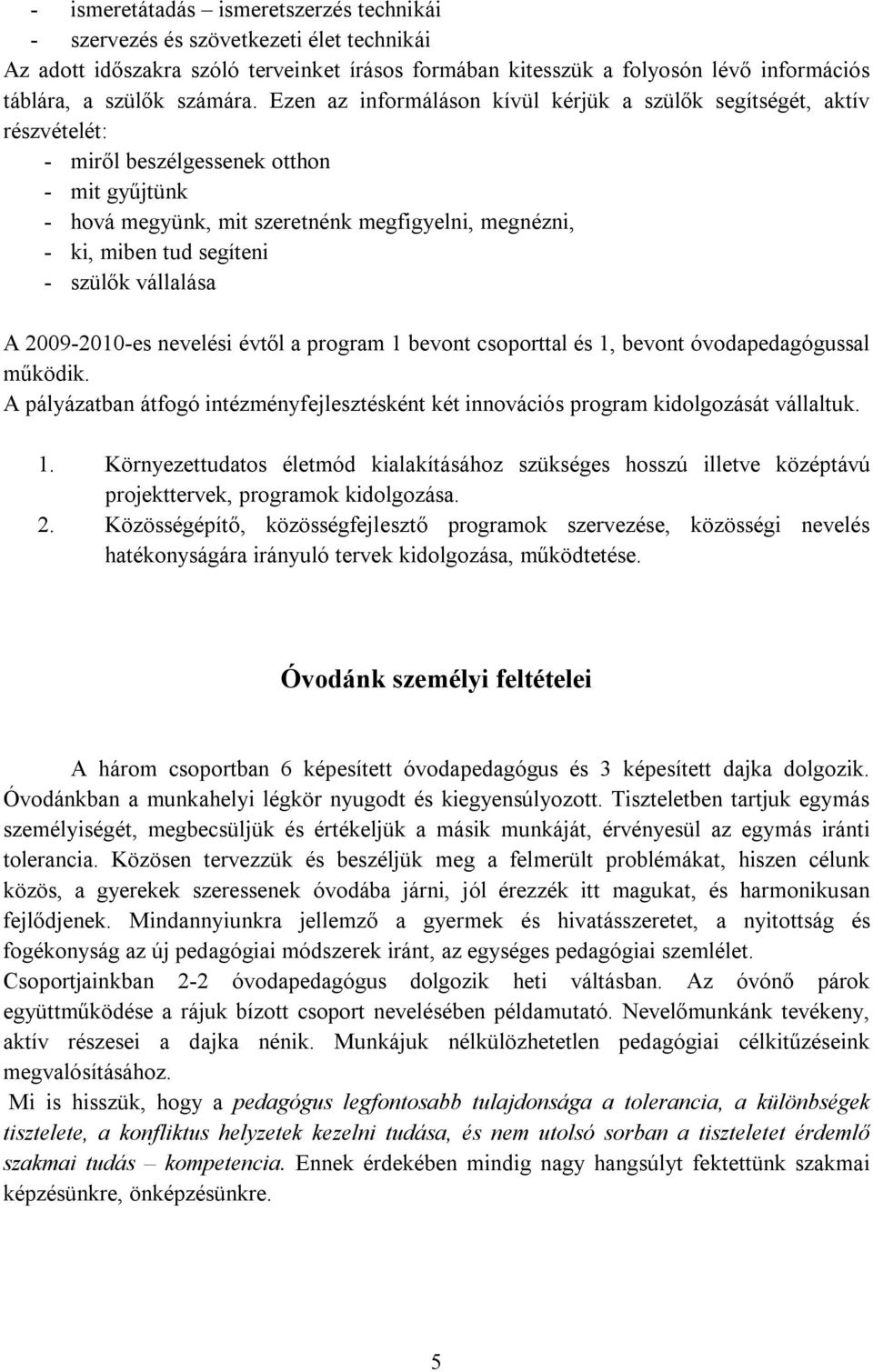 szülők vállalása A 2009-2010-es nevelési évtől a program 1 bevont csoporttal és 1, bevont óvodapedagógussal működik.