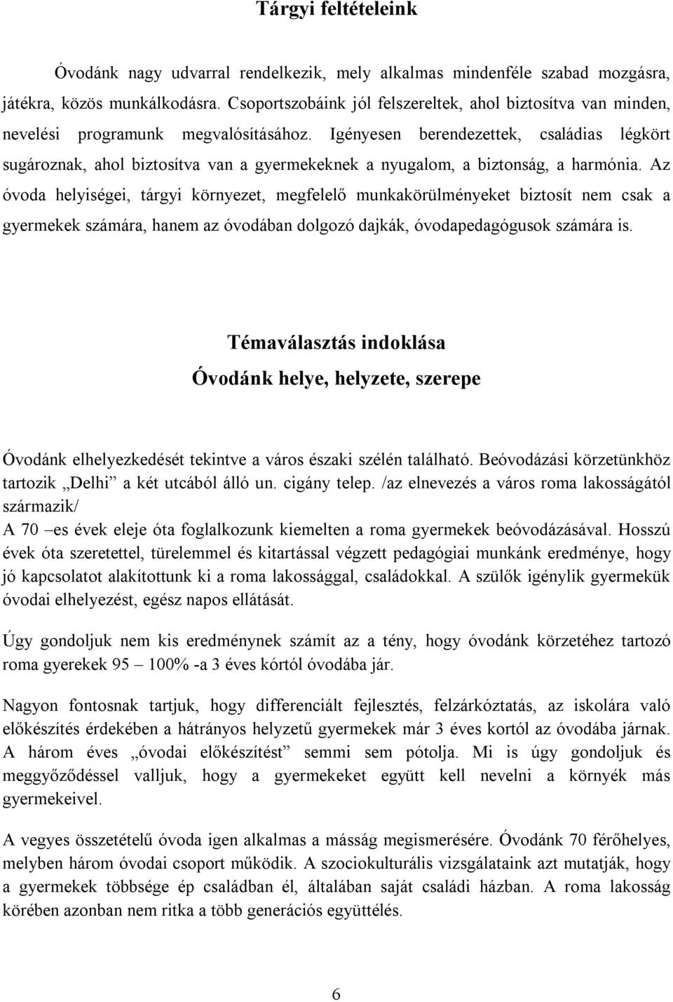 Igényesen berendezettek, családias légkört sugároznak, ahol biztosítva van a gyermekeknek a nyugalom, a biztonság, a harmónia.