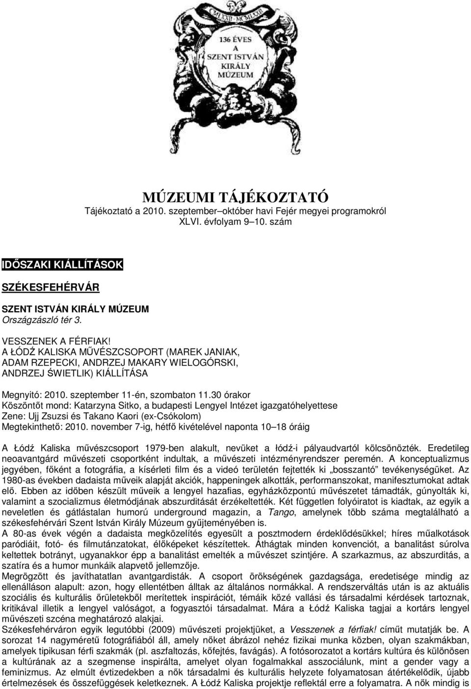 30 órakor Köszöntőt mond: Katarzyna Sitko, a budapesti Lengyel Intézet igazgatóhelyettese Zene: Ujj Zsuzsi és Takano Kaori (ex-csókolom) Megtekinthető: 2010.