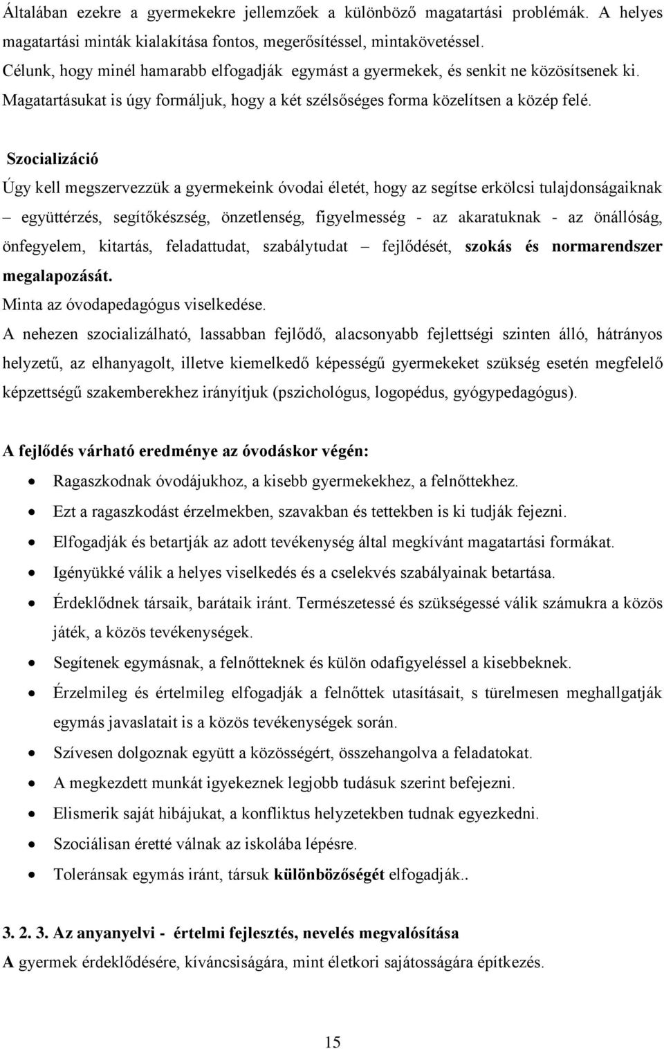 Szocializáció Úgy kell megszervezzük a gyermekeink óvodai életét, hogy az segítse erkölcsi tulajdonságaiknak együttérzés, segítőkészség, önzetlenség, figyelmesség - az akaratuknak - az önállóság,