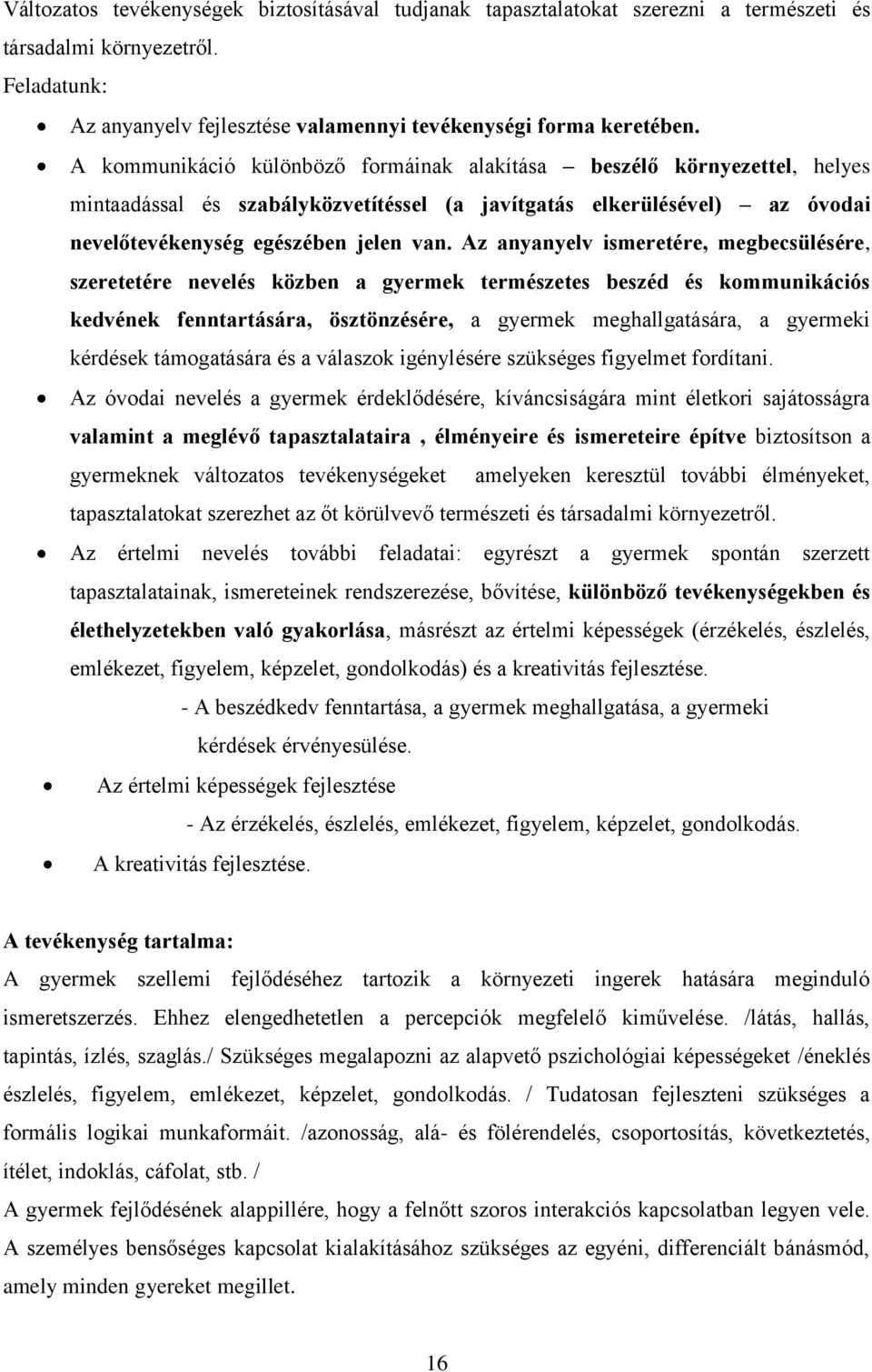 Az anyanyelv ismeretére, megbecsülésére, szeretetére nevelés közben a gyermek természetes beszéd és kommunikációs kedvének fenntartására, ösztönzésére, a gyermek meghallgatására, a gyermeki kérdések