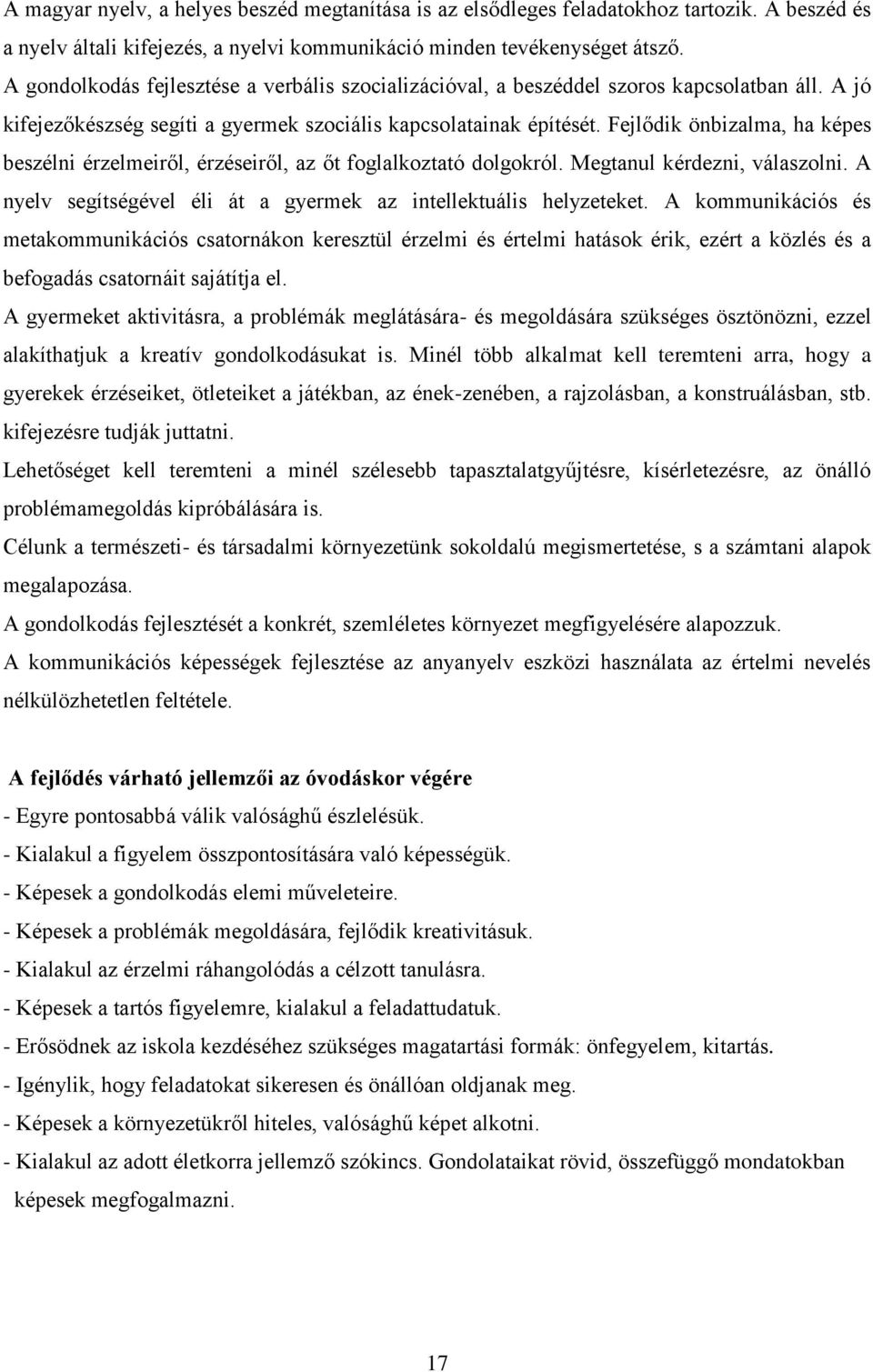 Fejlődik önbizalma, ha képes beszélni érzelmeiről, érzéseiről, az őt foglalkoztató dolgokról. Megtanul kérdezni, válaszolni. A nyelv segítségével éli át a gyermek az intellektuális helyzeteket.