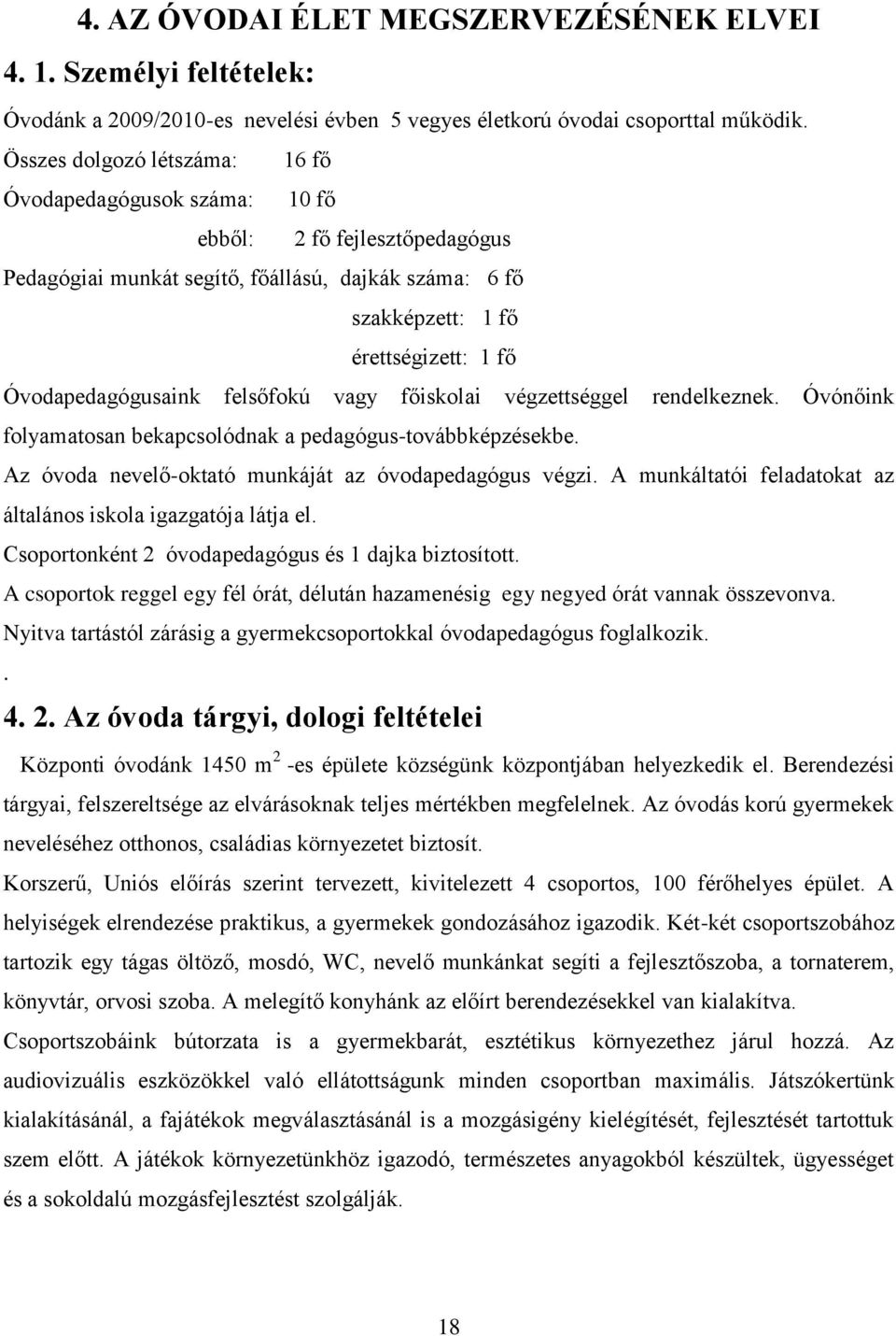 Óvodapedagógusaink felsőfokú vagy főiskolai végzettséggel rendelkeznek. Óvónőink folyamatosan bekapcsolódnak a pedagógus-továbbképzésekbe. Az óvoda nevelő-oktató munkáját az óvodapedagógus végzi.