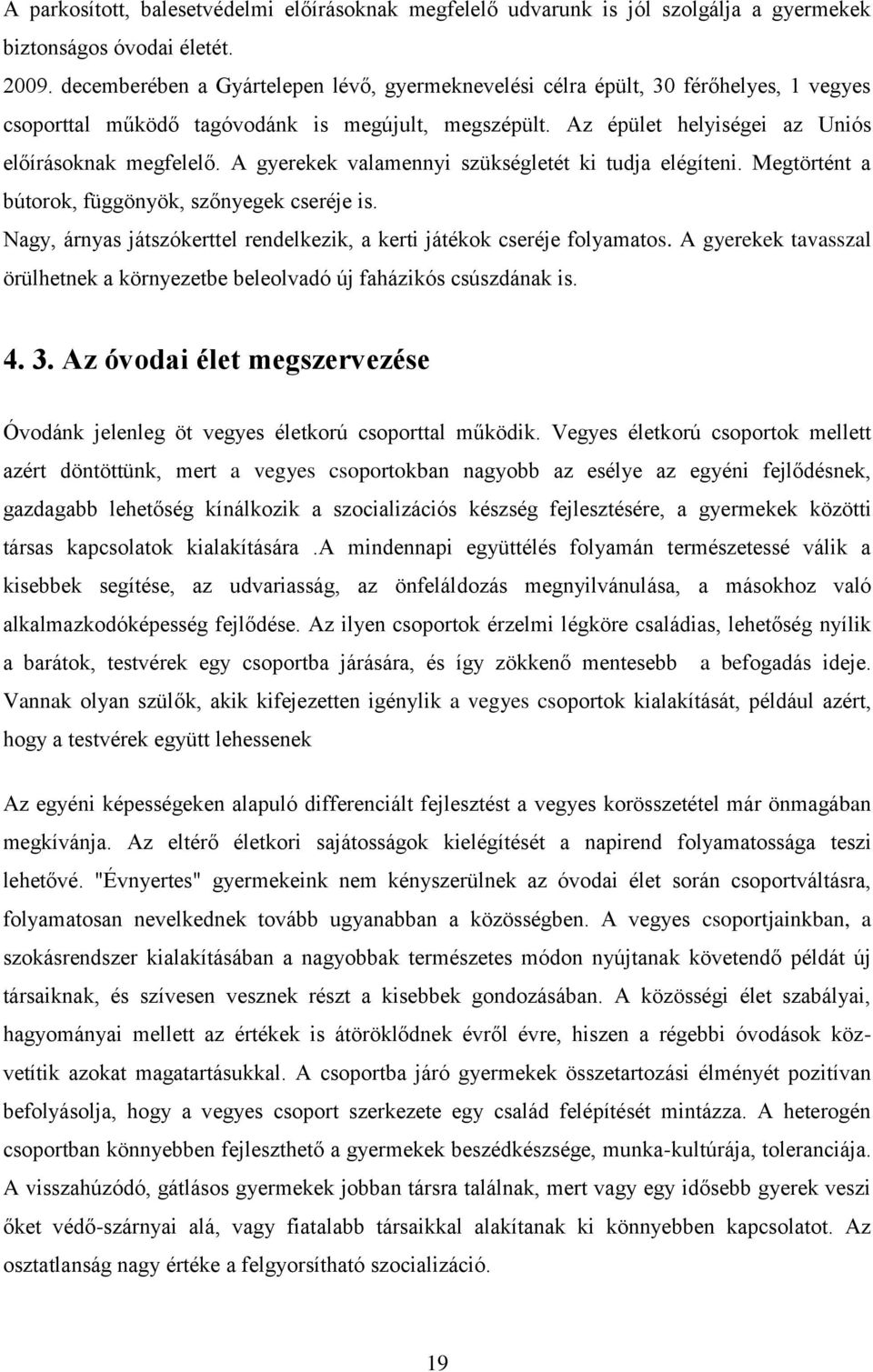 A gyerekek valamennyi szükségletét ki tudja elégíteni. Megtörtént a bútorok, függönyök, szőnyegek cseréje is. Nagy, árnyas játszókerttel rendelkezik, a kerti játékok cseréje folyamatos.