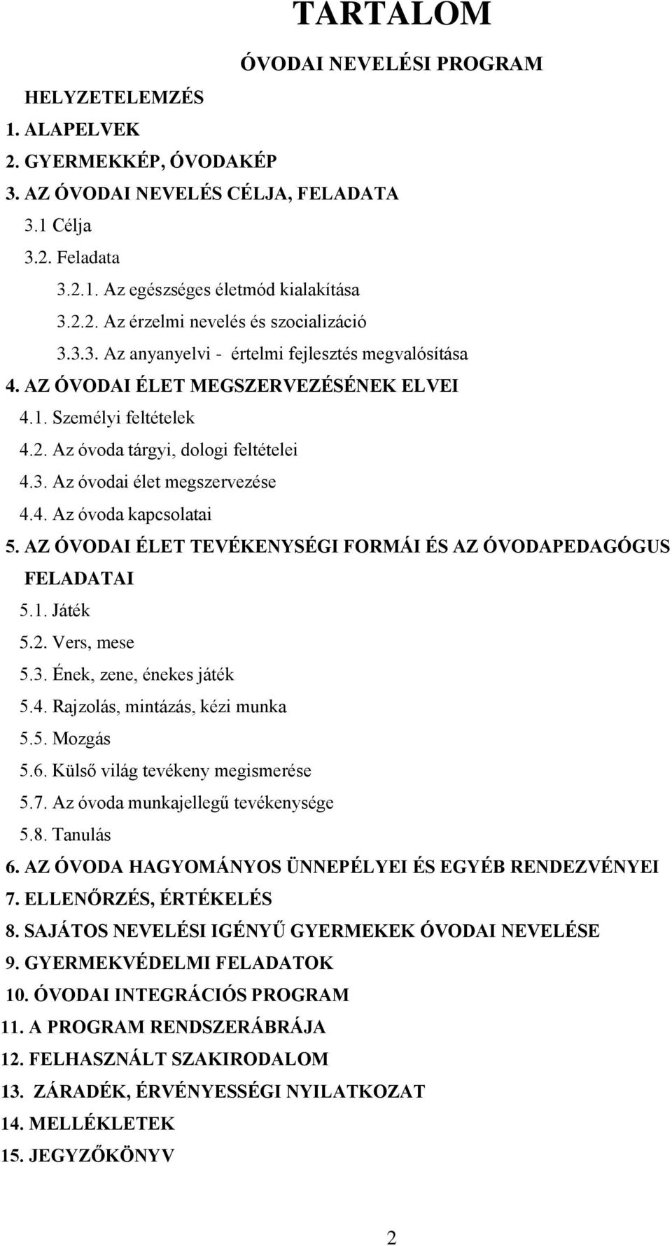 AZ ÓVODAI ÉLET TEVÉKENYSÉGI FORMÁI ÉS AZ ÓVODAPEDAGÓGUS FELADATAI 5.1. Játék 5.2. Vers, mese 5.3. Ének, zene, énekes játék 5.4. Rajzolás, mintázás, kézi munka 5.5. Mozgás 5.6.