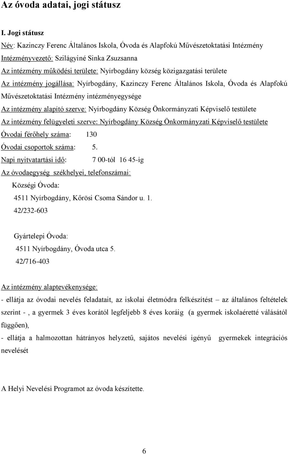 közigazgatási területe Az intézmény jogállása: Nyírbogdány, Kazinczy Ferenc Általános Iskola, Óvoda és Alapfokú Művészetoktatási Intézmény intézményegysége Az intézmény alapító szerve: Nyírbogdány