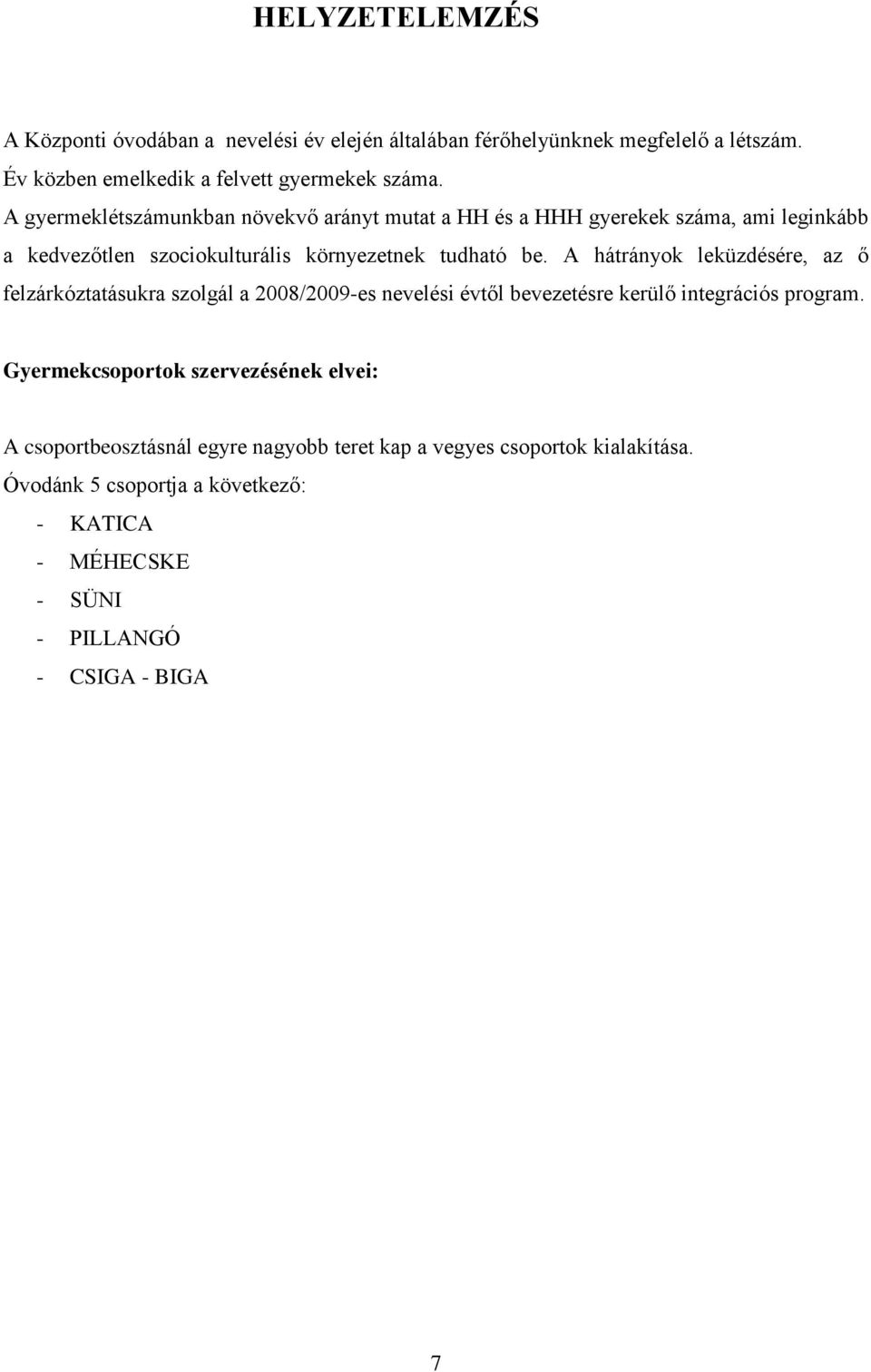 A hátrányok leküzdésére, az ő felzárkóztatásukra szolgál a 2008/2009-es nevelési évtől bevezetésre kerülő integrációs program.