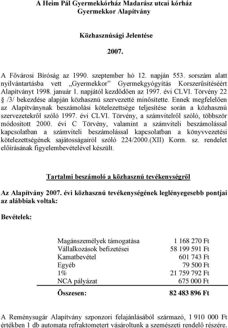 Törvény 22 /3/ bekezdése alapján közhasznú szervezetté minősítette. Ennek megfelelően az Alapítványnak beszámolási kötelezettsége teljesítése során a közhasznú szervezetekről szóló 1997. évi CLVI.