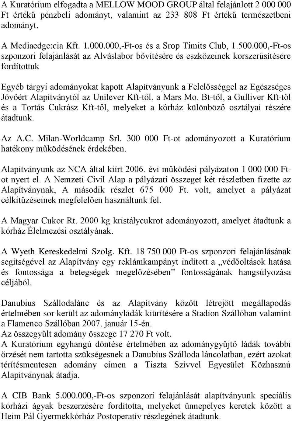 Alapítványtól az Unilever Kft-től, a Mars Mo. Bt-től, a Gulliver Kft-től és a Tortás Cukrász Kft-től, melyeket a kórház különböző osztályai részére átadtunk. Az A.C. Milan-Worldcamp Srl.