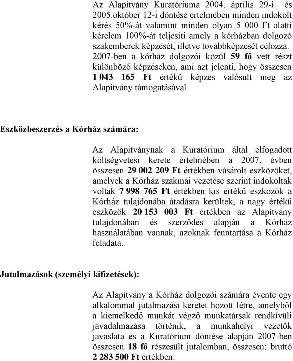 célozza. 2007-ben a kórház dolgozói közül 59 fő vett részt különböző képzéseken, ami azt jelenti, hogy összesen 1 043 165 Ft értékű képzés valósult meg az Alapítvány támogatásával.