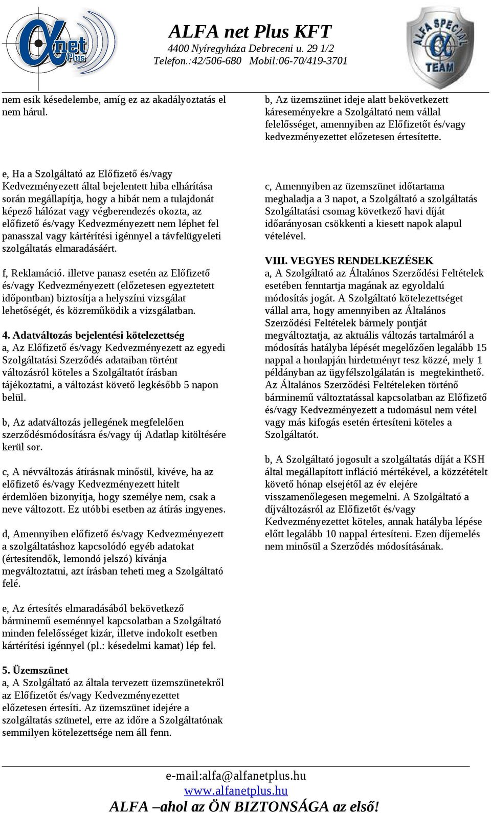 e, Ha a Szolgáltató az Előfizető és/vagy Kedvezményezett által bejelentett hiba elhárítása során megállapítja, hogy a hibát nem a tulajdonát képező hálózat vagy végberendezés okozta, az előfizető