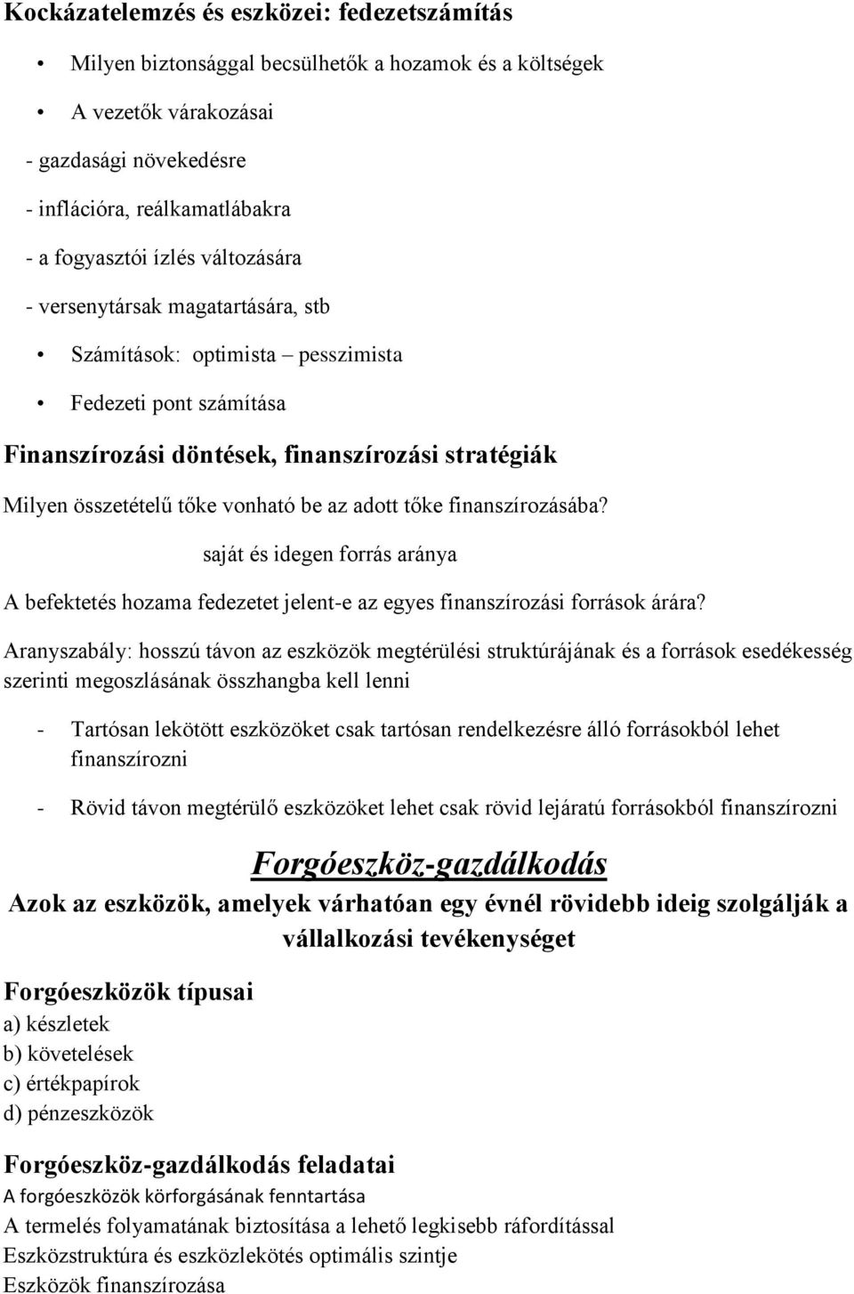 tőke finanszírozásába? saját és idegen forrás aránya A befektetés hozama fedezetet jelent-e az egyes finanszírozási források árára?