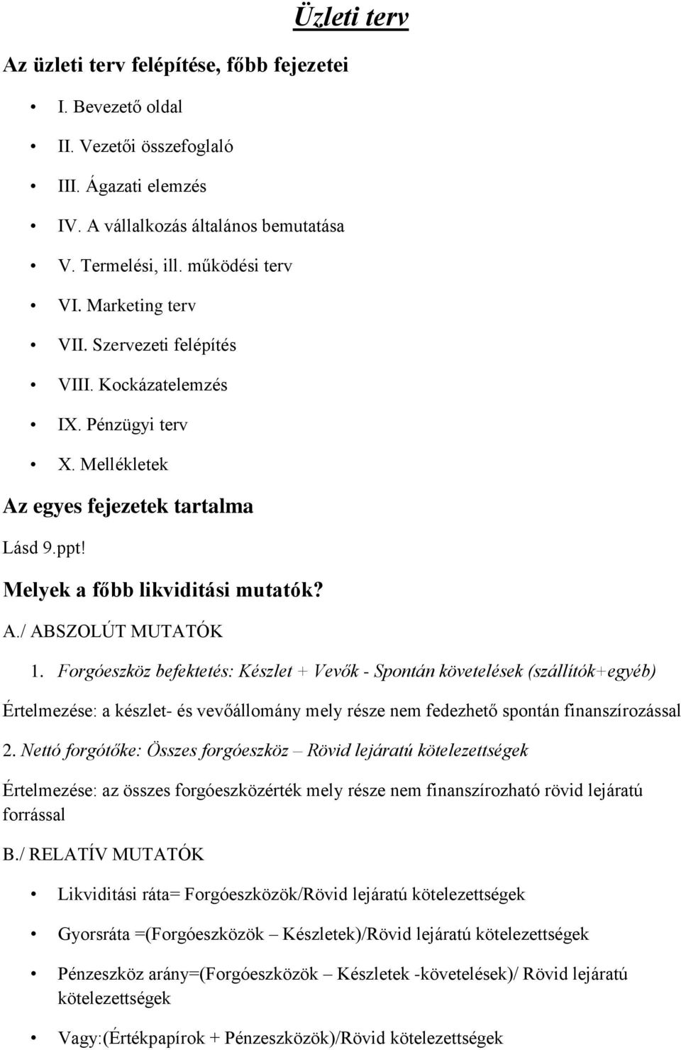 Forgóeszköz befektetés: Készlet + Vevők - Spontán követelések (szállítók+egyéb) Értelmezése: a készlet- és vevőállomány mely része nem fedezhető spontán finanszírozással 2.