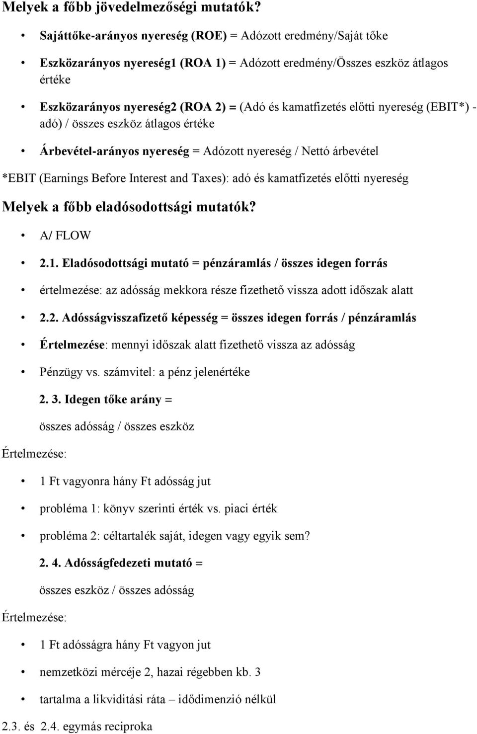 előtti nyereség (EBIT*) - adó) / összes eszköz átlagos értéke Árbevétel-arányos nyereség = Adózott nyereség / Nettó árbevétel *EBIT (Earnings Before Interest and Taxes): adó és kamatfizetés előtti