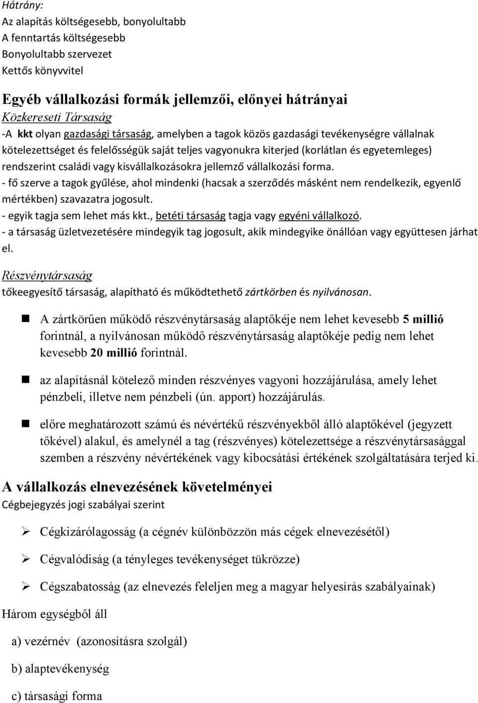 vagy kisvállalkozásokra jellemző vállalkozási forma. - fő szerve a tagok gyűlése, ahol mindenki (hacsak a szerződés másként nem rendelkezik, egyenlő mértékben) szavazatra jogosult.