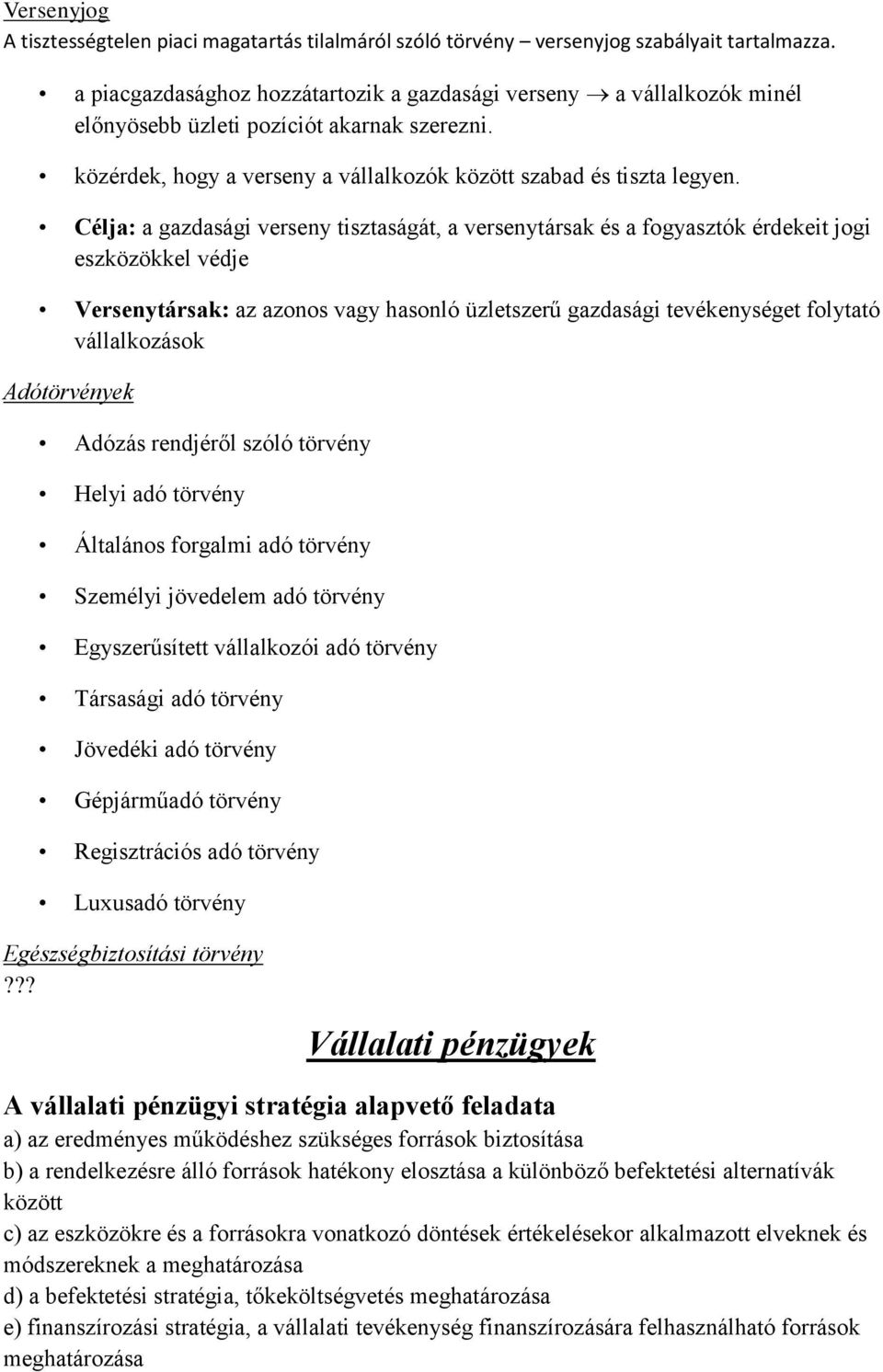 Célja: a gazdasági verseny tisztaságát, a versenytársak és a fogyasztók érdekeit jogi eszközökkel védje Versenytársak: az azonos vagy hasonló üzletszerű gazdasági tevékenységet folytató vállalkozások