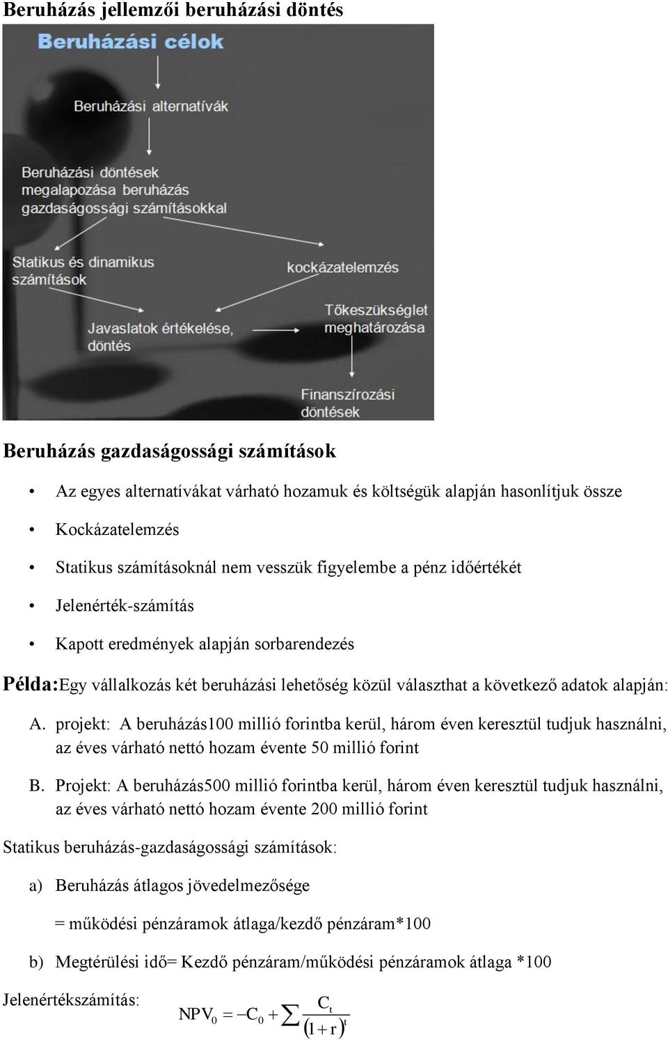projekt: A beruházás100 millió forintba kerül, három éven keresztül tudjuk használni, az éves várható nettó hozam évente 50 millió forint B.