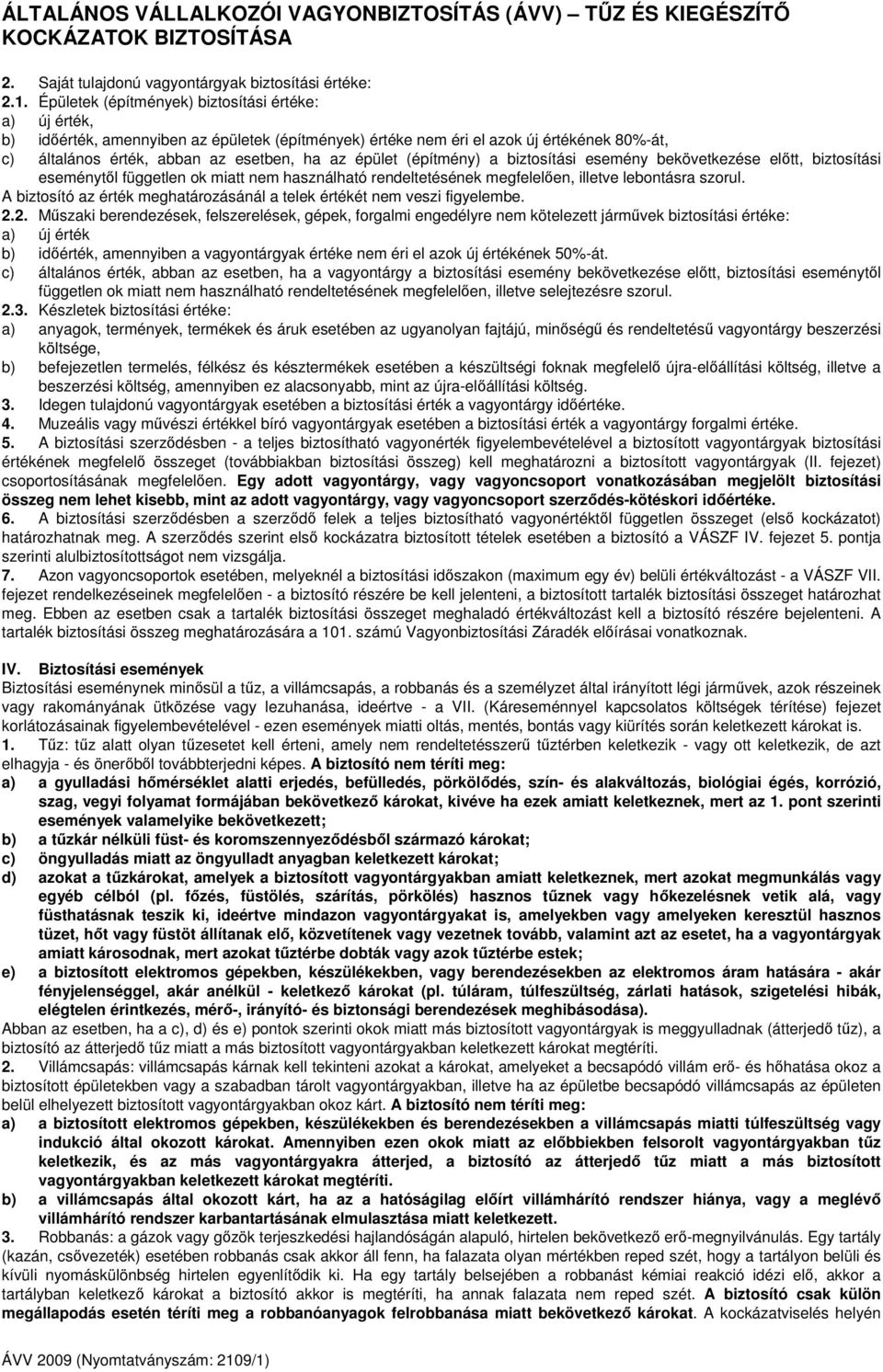 (építmény) a biztosítási esemény bekövetkezése eltt, biztosítási eseménytl független ok miatt nem használható rendeltetésének megfelelen, illetve lebontásra szorul.