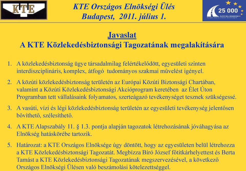 A közúti közlekedésbiztonság területén az Európai Közúti Biztonsági Chartában, valamint a Közúti Közlekedésbiztonsági Akcióprogram keretében az Élet Úton Programban tett vállalásaink folyamatos,