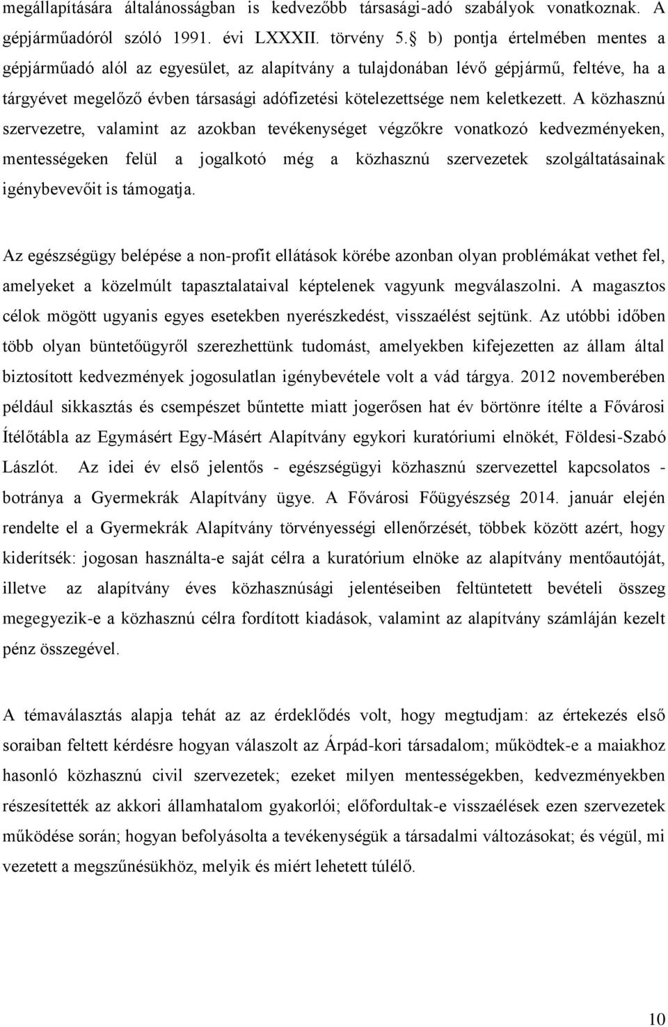 A közhasznú szervezetre, valamint az azokban tevékenységet végzőkre vonatkozó kedvezményeken, mentességeken felül a jogalkotó még a közhasznú szervezetek szolgáltatásainak igénybevevőit is támogatja.