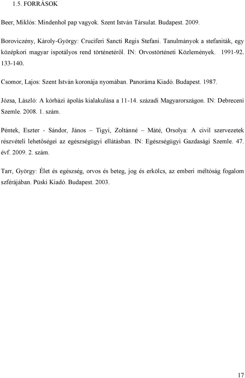 1987. Józsa, László: A kórházi ápolás kialakulása a 11-14. századi Magyarországon. IN: Debreceni Szemle. 2008. 1. szám.